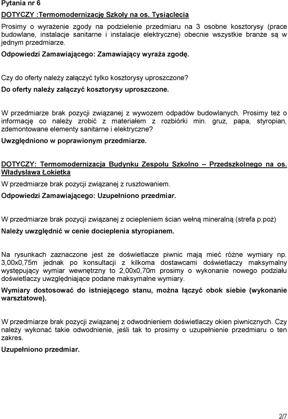 przedmiarze. Zamawiający wyraża zgodę. Czy do oferty należy załączyć tylko kosztorysy uproszczone? Do oferty należy załączyć kosztorysy uproszczone.