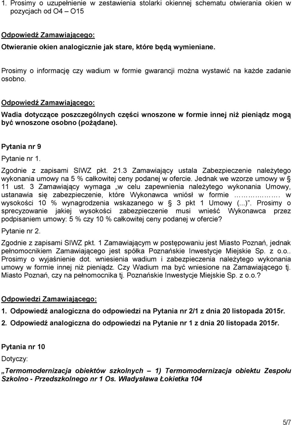 Wadia dotyczące poszczególnych części wnoszone w formie innej niż pieniądz mogą być wnoszone osobno (pożądane). Pytania nr 9 Pytanie nr 1. Zgodnie z zapisami SIWZ pkt. 21.