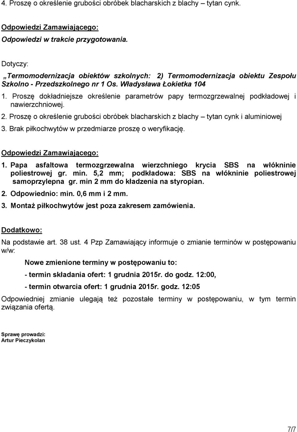 Proszę dokładniejsze określenie parametrów papy termozgrzewalnej podkładowej i nawierzchniowej. 2. Proszę o określenie grubości obróbek blacharskich z blachy tytan cynk i aluminiowej 3.