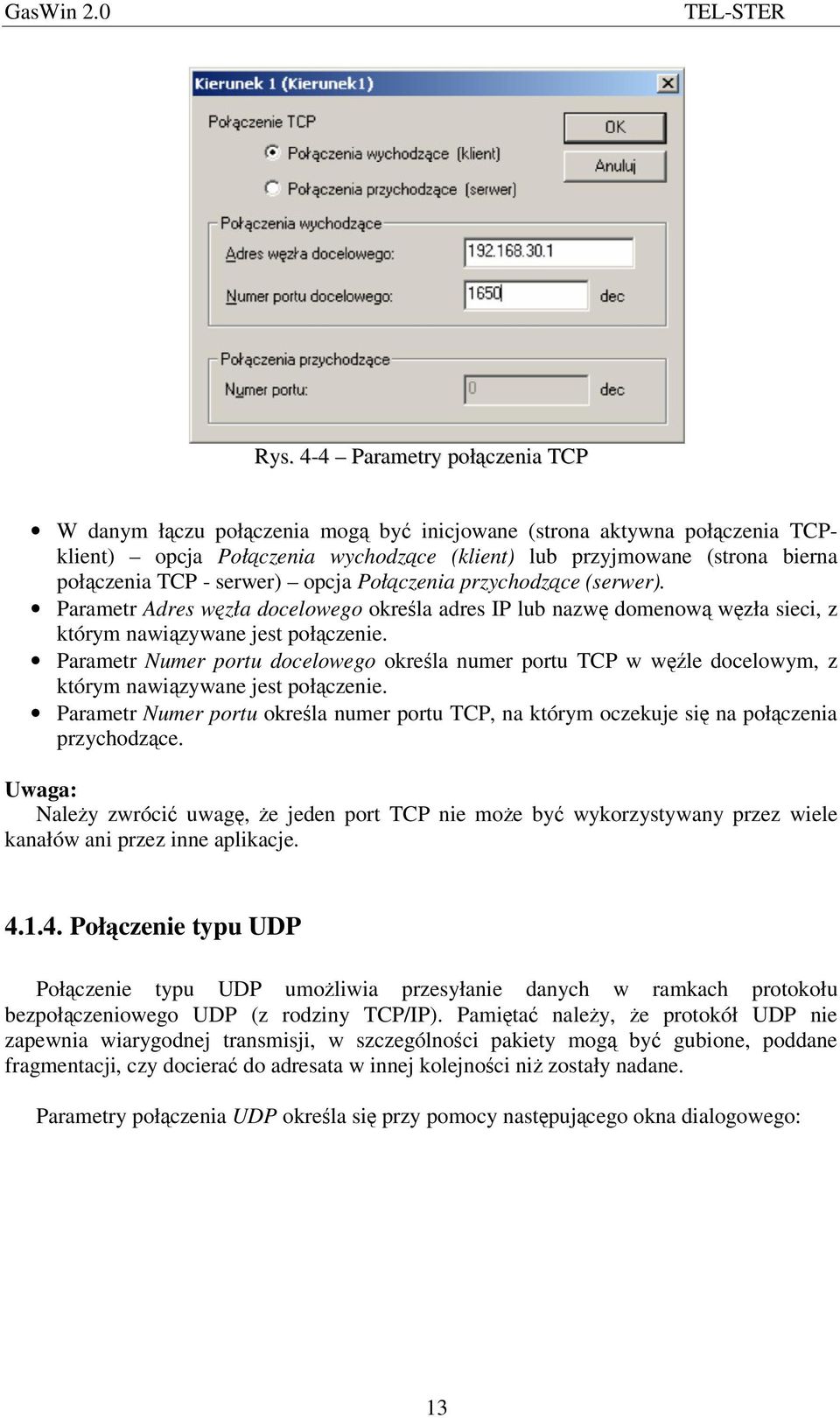 Parametr Numer portu docelowego okrela numer portu TCP w wle docelowym, z którym nawizywane jest połczenie. Parametr Numer portu okrela numer portu TCP, na którym oczekuje si na połczenia przychodzce.