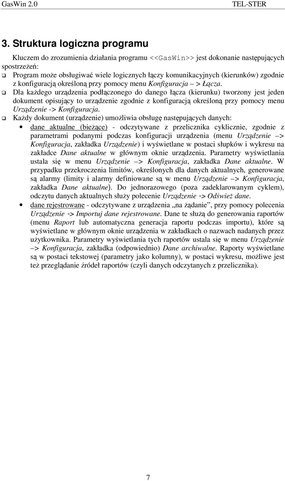 Dla kadego urzdzenia podłczonego do danego łcza (kierunku) tworzony jest jeden dokument opisujcy to urzdzenie zgodnie z konfiguracj okrelon przy pomocy menu Urzdzenie -> Konfiguracja.