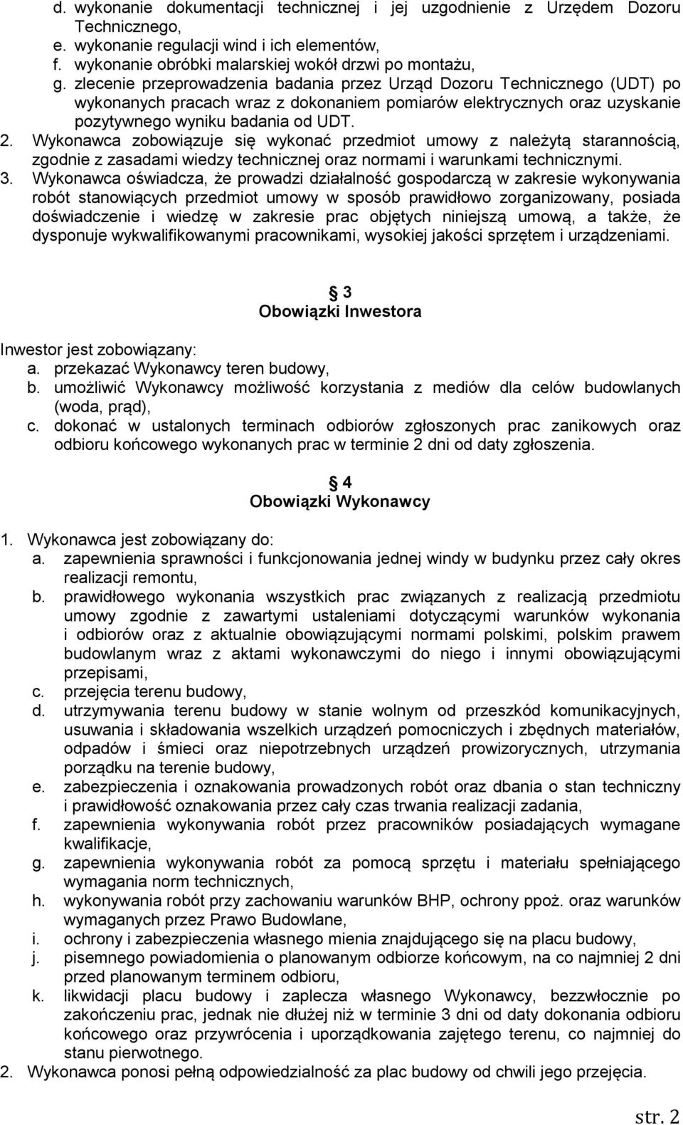 Wykonawca zobowiązuje się wykonać przedmiot umowy z należytą starannością, zgodnie z zasadami wiedzy technicznej oraz normami i warunkami technicznymi. 3.