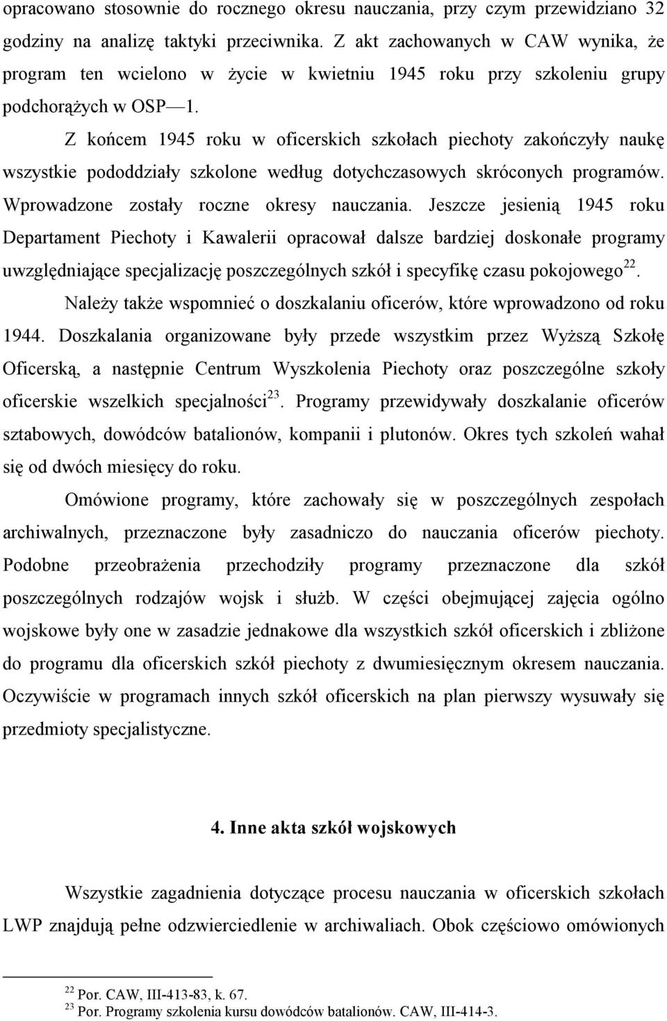 Z końcem 1945 roku w oficerskich szkołach piechoty zakończyły naukę wszystkie pododdziały szkolone według dotychczasowych skróconych programów. Wprowadzone zostały roczne okresy nauczania.