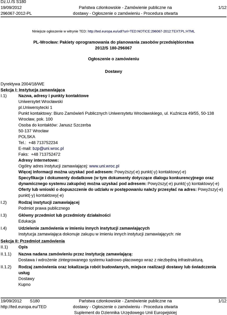 Instytucja zamawiająca I.1) Nazwa, adresy i punkty kontaktowe Uniwersytet Wrocławski pl.uniwersytecki 1 Punkt kontaktowy: Biuro Zamówień Publicznych Uniwersytetu Wrocławskiego, ul.