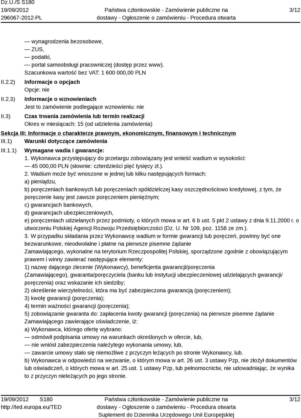 Okres w miesiącach: 15 (od udzielenia zamówienia) Sekcja III: Informacje o charakterze prawnym, ekonomicznym, finansowym i technicznym III.1) Warunki dotyczące zamówienia III.1.1) Wymagane wadia i gwarancje: 1.