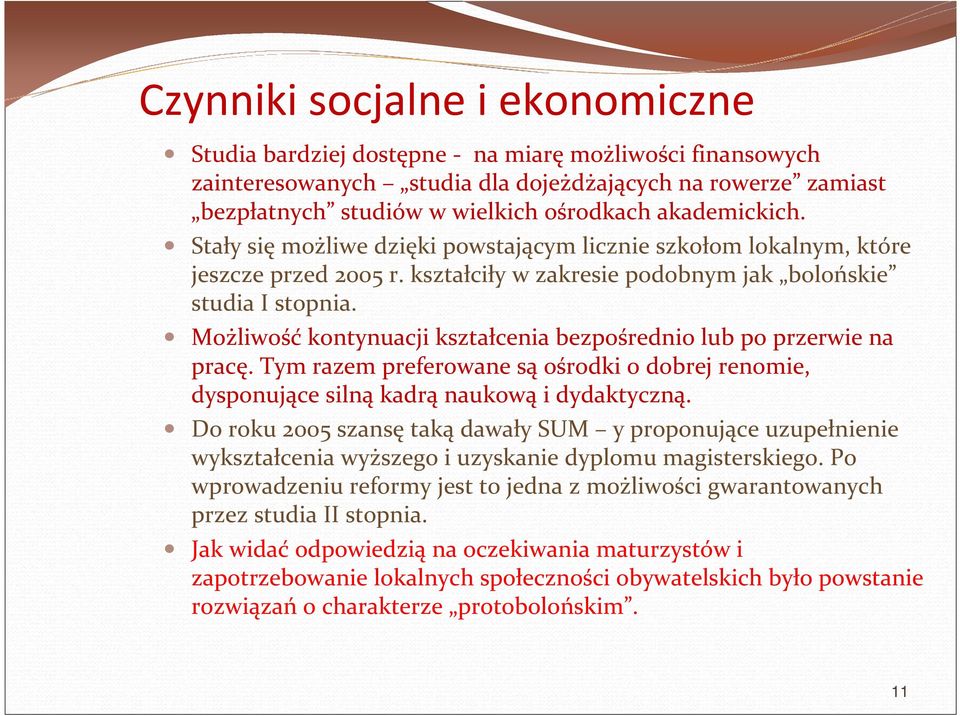 Możliwość kontynuacji kształcenia bezpośrednio lub po przerwie na pracę. Tym razem preferowane są ośrodki o dobrej renomie, dysponujące silną kadrą naukową i dydaktyczną.