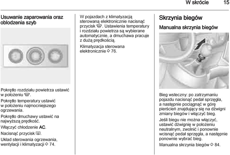 Skrzynia biegów Manualna skrzynia biegów Pokrętło rozdziału powietrza ustawić w położeniu V. Pokrętło temperatury ustawić w położeniu najmocniejszego ogrzewania.