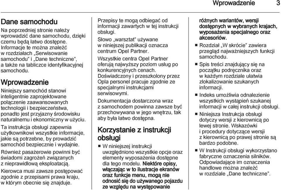 Wprowadzenie Niniejszy samochód stanowi inteligentnie zaprojektowane połączenie zaawansowanych technologii i bezpieczeństwa, ponadto jest przyjazny środowisku naturalnemu i ekonomiczny w użyciu.