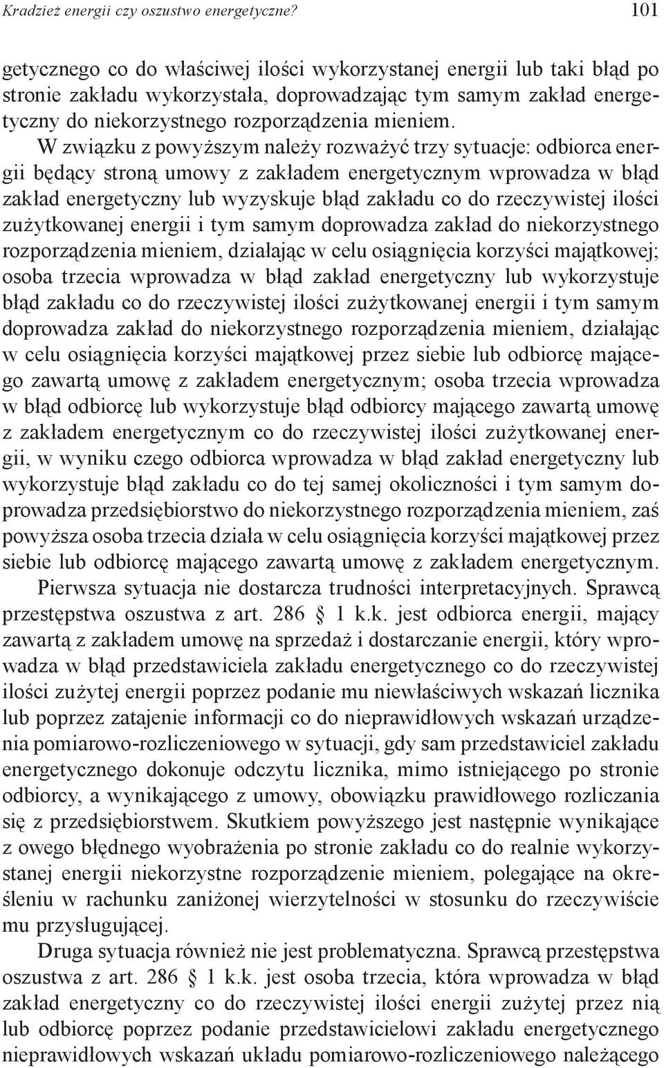 W związku z powyższym należy rozważyć trzy sytuacje: odbiorca energii będący stroną umowy z zakładem energetycznym wprowadza w błąd zakład energetyczny lub wyzyskuje błąd zakładu co do rzeczywistej