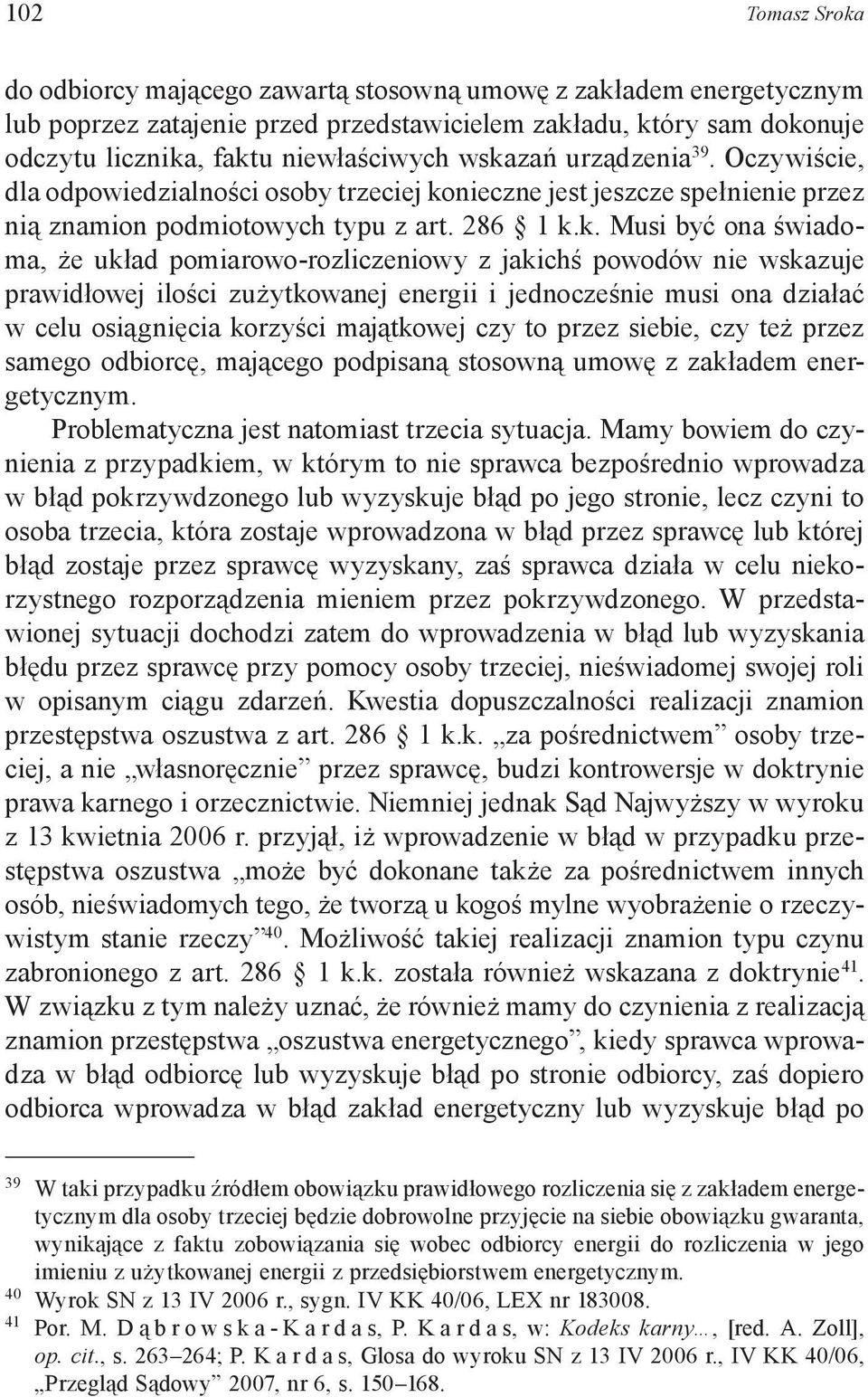 pomiarowo-rozliczeniowy z jakichś powodów nie wskazuje prawidłowej ilości zużytkowanej energii i jednocześnie musi ona działać w celu osiągnięcia korzyści majątkowej czy to przez siebie, czy też