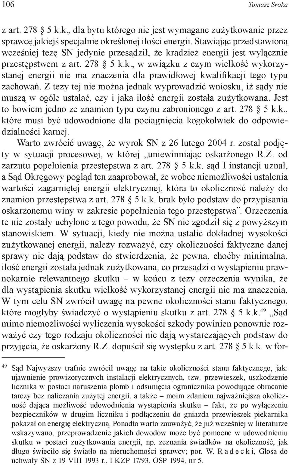 Z tezy tej nie można jednak wyprowadzić wniosku, iż sądy nie muszą w ogóle ustalać, czy i jaka ilość energii została zużytkowana. Jest to bowiem jedno ze znamion typu czynu zabronionego z art.