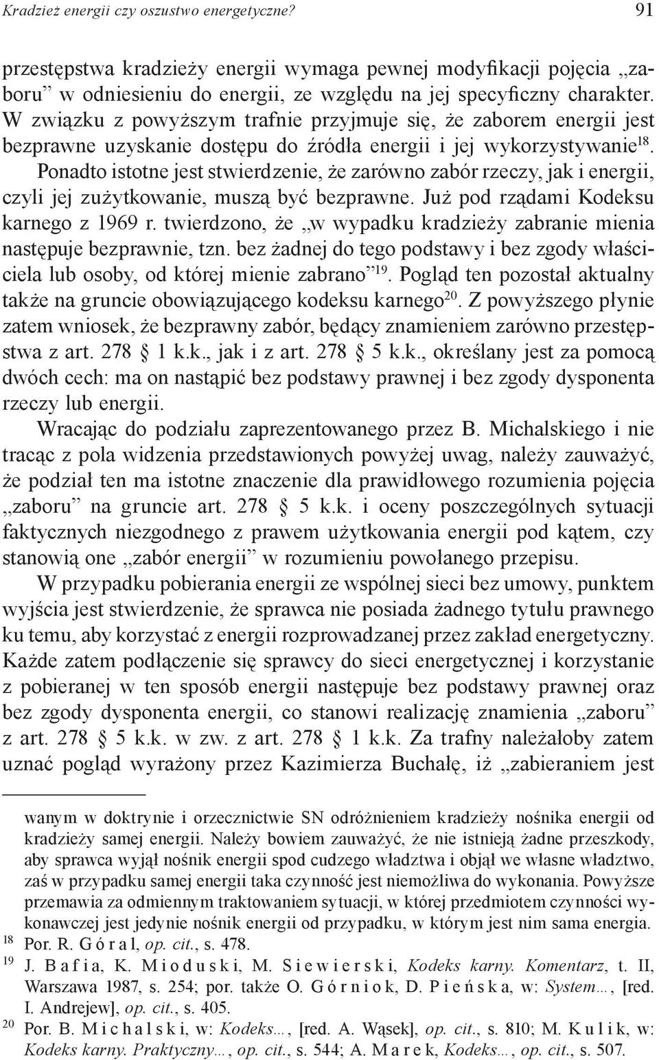 Ponadto istotne jest stwierdzenie, że zarówno zabór rzeczy, jak i energii, czyli jej zużytkowanie, muszą być bezprawne. Już pod rządami Kodeksu karnego z 1969 r.