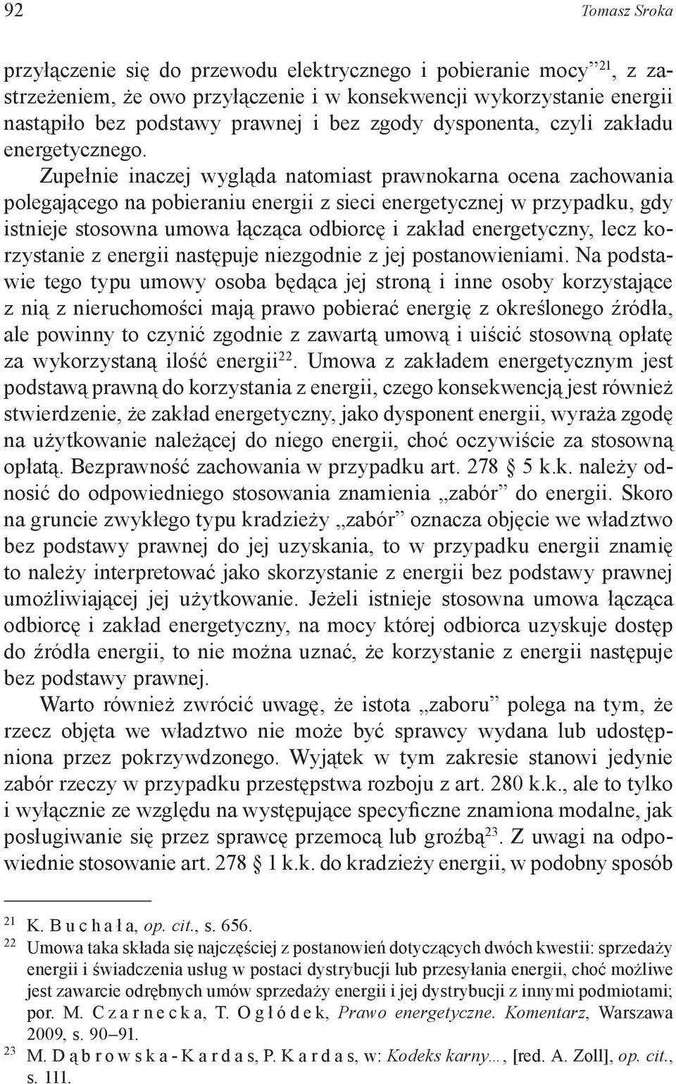 Zupełnie inaczej wygląda natomiast prawnokarna ocena zachowania polegającego na pobieraniu energii z sieci energetycznej w przypadku, gdy istnieje stosowna umowa łącząca odbiorcę i zakład