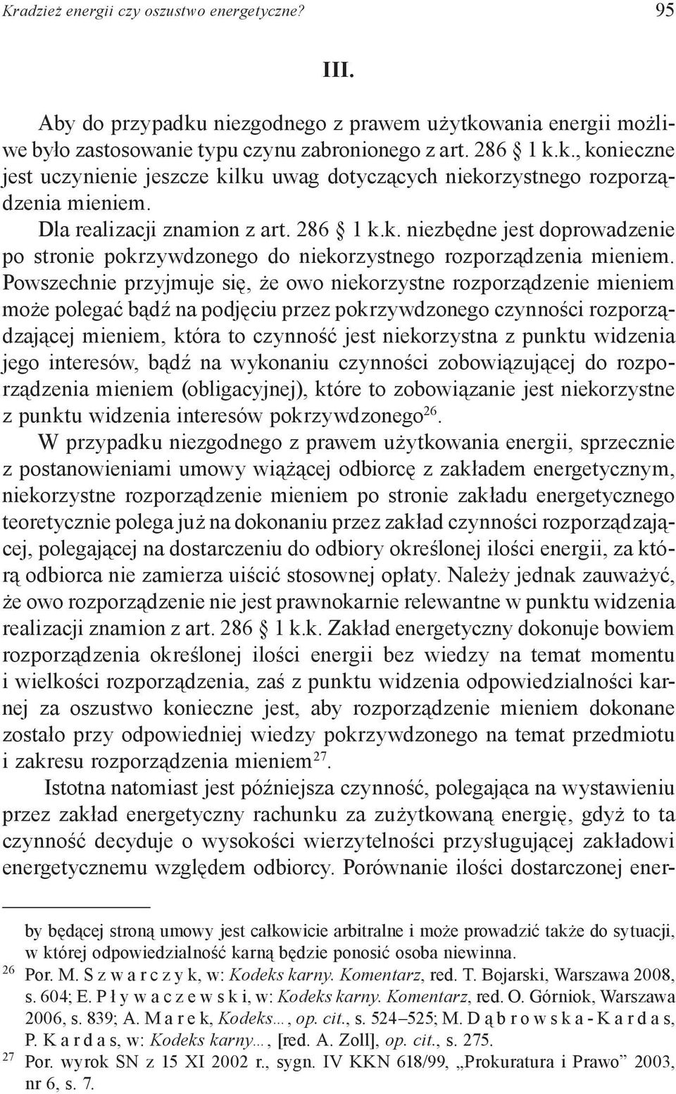 Powszechnie przyjmuje się, że owo niekorzystne rozporządzenie mieniem może polegać bądź na podjęciu przez pokrzywdzonego czynności rozporządzającej mieniem, która to czynność jest niekorzystna z