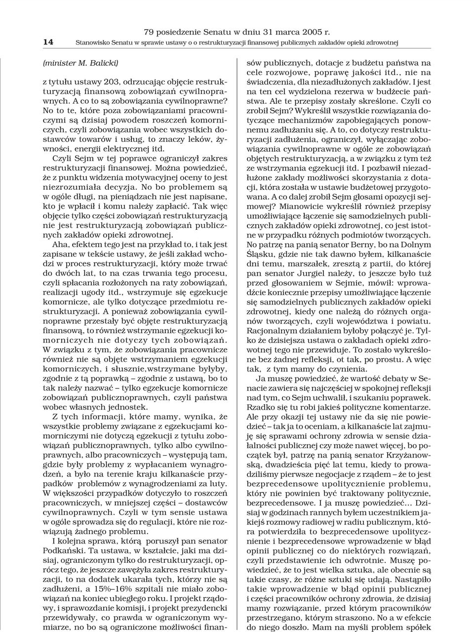 No to te, które poza zobowi¹zaniami pracowniczymi s¹ dzisiaj powodem roszczeñ komorniczych, czyli zobowi¹zania wobec wszystkich dostawców towarów i us³ug, to znaczy leków, ywnoœci, energii