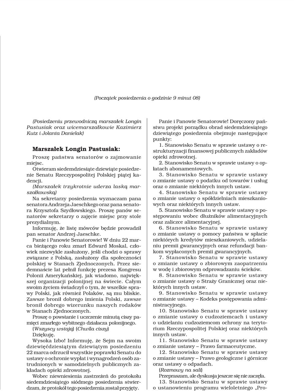 (Marsza³ek trzykrotnie uderza lask¹ marsza³kowsk¹) Na sekretarzy posiedzenia wyznaczam pana senatora Andrzeja Jaeschkego oraz pana senatora Krzysztofa Szyd³owskiego.