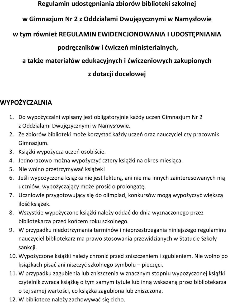 Do wypożyczalni wpisany jest obligatoryjnie każdy uczeń Gimnazjum Nr 2 z Oddziałami Dwujęzycznymi w Namysłowie. 2. Ze zbiorów biblioteki może korzystać każdy uczeń oraz nauczyciel czy pracownik Gimnazjum.