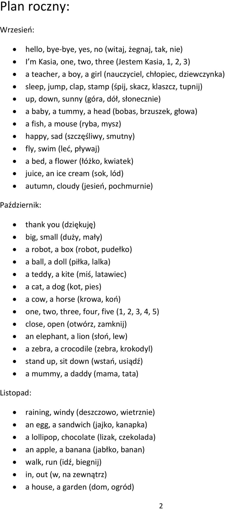 swim (leć, pływaj) a bed, a flower (łóżko, kwiatek) juice, an ice cream (sok, lód) autumn, cloudy (jesień, pochmurnie) Październik: thank you (dziękuję) big, small (duży, mały) a robot, a box (robot,
