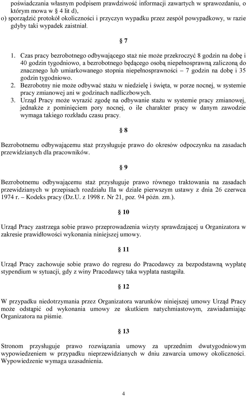 Czas pracy bezrobotnego odbywającego staż nie może przekroczyć 8 godzin na dobę i 40 godzin tygodniowo, a bezrobotnego będącego osobą niepełnosprawną zaliczoną do znacznego lub umiarkowanego stopnia