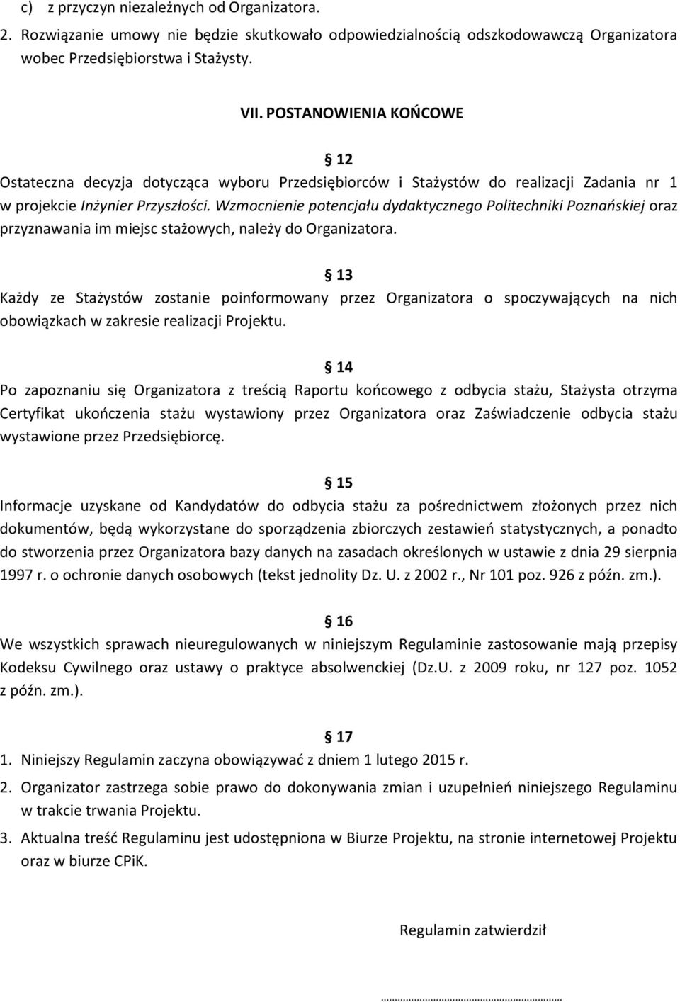 Wzmocnienie potencjału dydaktycznego Politechniki Poznańskiej oraz przyznawania im miejsc stażowych, należy do Organizatora.