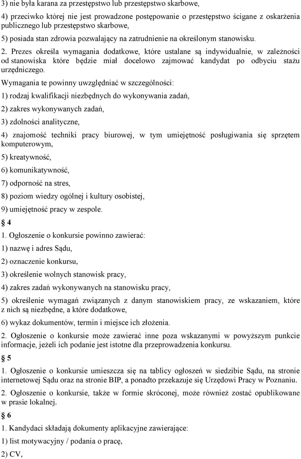 Prezes określa wymagania dodatkowe, które ustalane są indywidualnie, w zależności od stanowiska które będzie miał docelowo zajmować kandydat po odbyciu stażu urzędniczego.