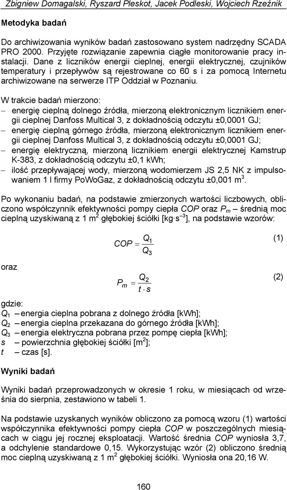 Dane z liczników energii cieplnej, energii elektrycznej, czujników temperatury i przepływów są rejestrowane co 60 s i za pomocą Internetu archiwizowane na serwerze ITP Oddział w Poznaniu.