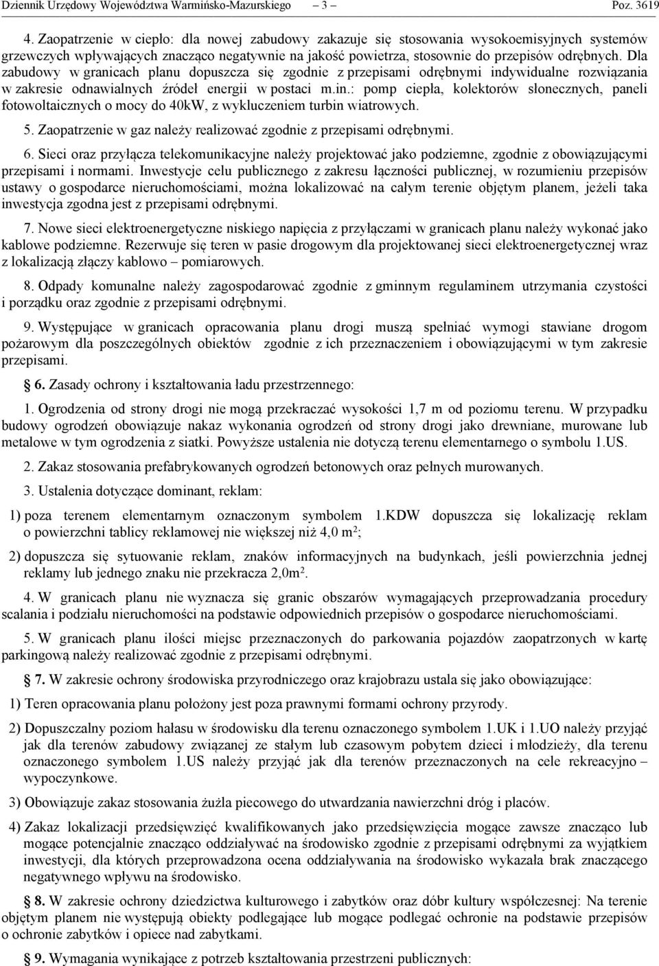 Dla zabudowy w granicach planu dopuszcza się zgodnie z przepisami odrębnymi indywidualne rozwiązania w zakresie odnawialnych źródeł energii w postaci m.in.: pomp ciepła, kolektorów słonecznych, paneli fotowoltaicznych o mocy do 40kW, z wykluczeniem turbin wiatrowych.