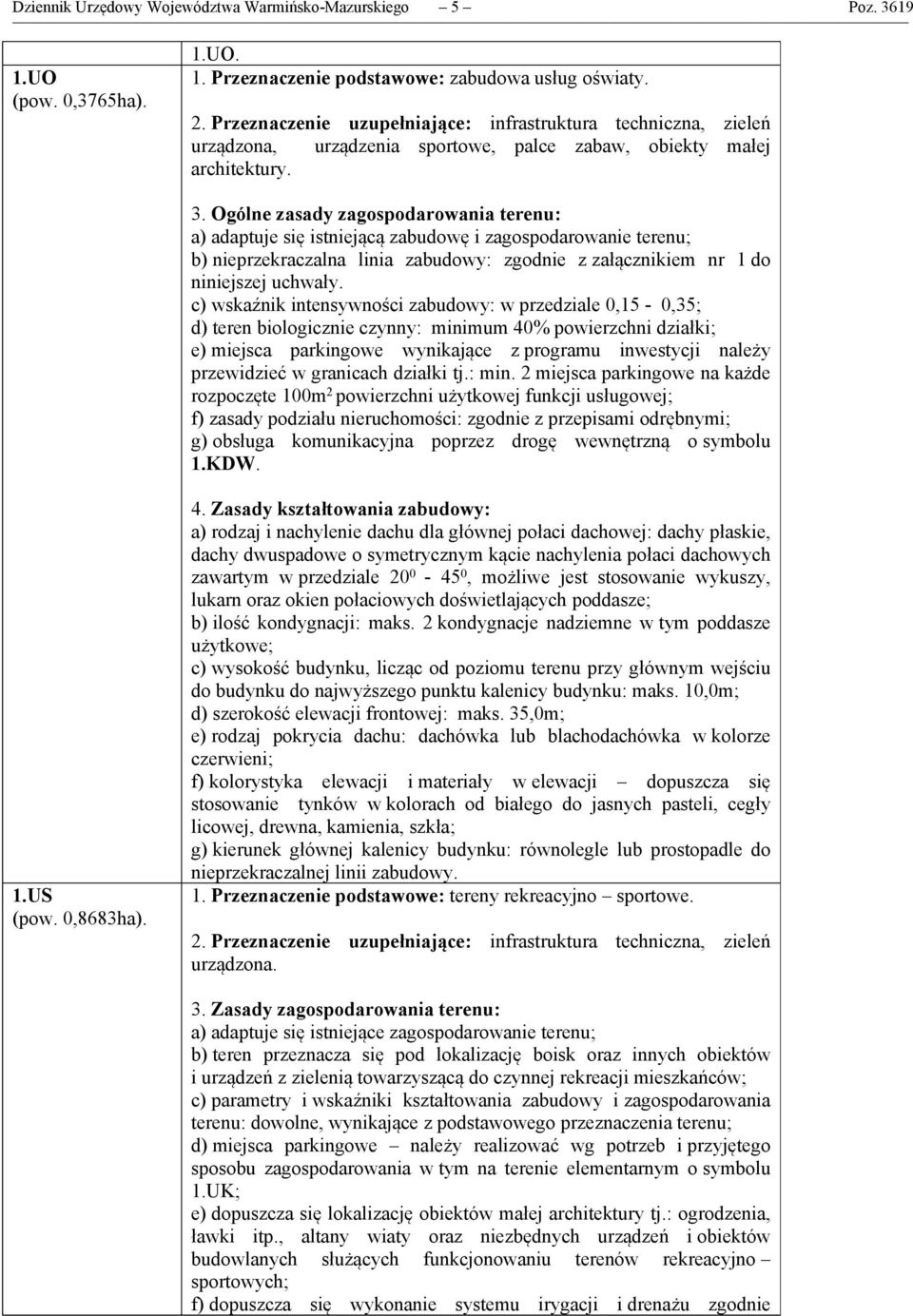 Ogólne zasady zagospodarowania terenu: a) adaptuje się istniejącą zabudowę i zagospodarowanie terenu; b) nieprzekraczalna linia zabudowy: zgodnie z załącznikiem nr 1 do niniejszej uchwały.