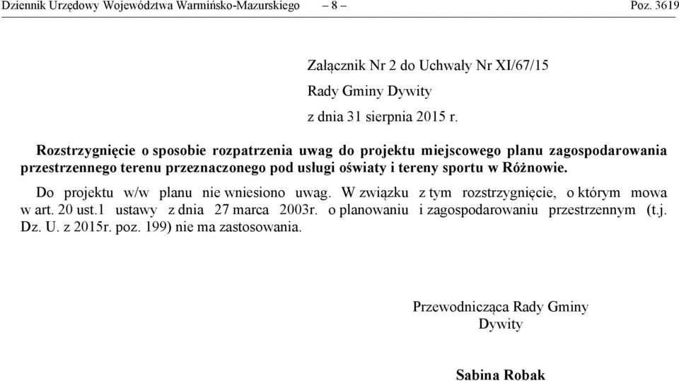 tereny sportu w Różnowie. Do projektu w/w planu nie wniesiono uwag. W związku z tym rozstrzygnięcie, o którym mowa w art. 20 ust.