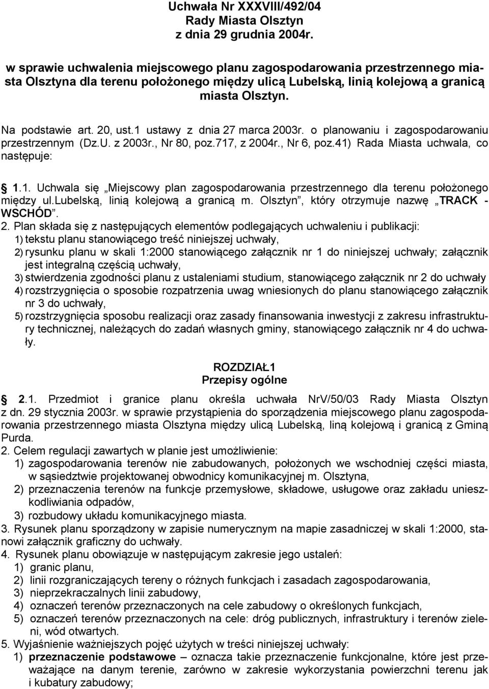 1 ustawy z dnia 27 marca 2003r. o planowaniu i zagospodarowaniu przestrzennym (Dz.U. z 2003r., Nr 80, poz.717, z 2004r., Nr 6, poz.41) Rada Miasta uchwala, co następuje: 1.1. Uchwala się Miejscowy plan zagospodarowania przestrzennego dla terenu położonego między ul.