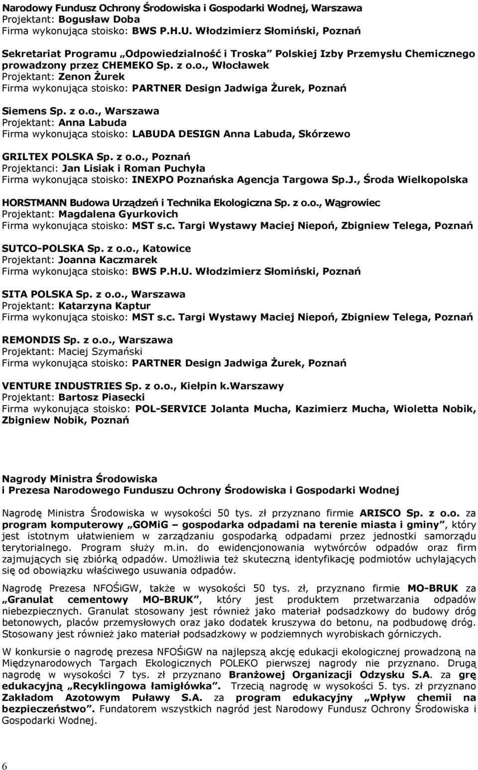 z o.o., Warszawa Projektant: Anna Labuda Firma wykonująca stoisko: LABUDA DESIGN Anna Labuda, Skórzewo GRILTEX POLSKA Sp. z o.o., Poznań Projektanci: Jan Lisiak i Roman Puchyła Firma wykonująca stoisko: INEXPO Poznańska Agencja Targowa Sp.