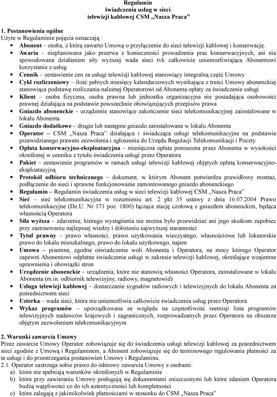 Awaria nieplanowana jako przerwa z konieczności prowadzenia prac konserwacyjnych, ani nie spowodowana działaniem siły wyższej wada sieci tvk całkowicie uniemożliwiająca Abonentowi korzystanie z usług