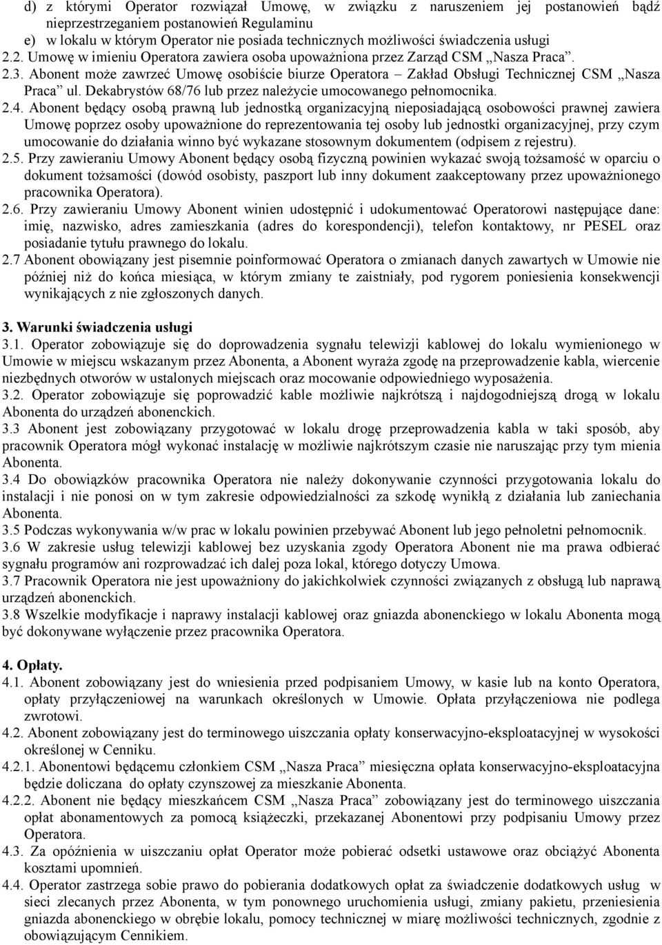 Abonent może zawrzeć Umowę osobiście biurze Operatora Zakład Obsługi Technicznej CSM Nasza Praca ul. Dekabrystów 68/76 lub przez należycie umocowanego pełnomocnika. 2.4.