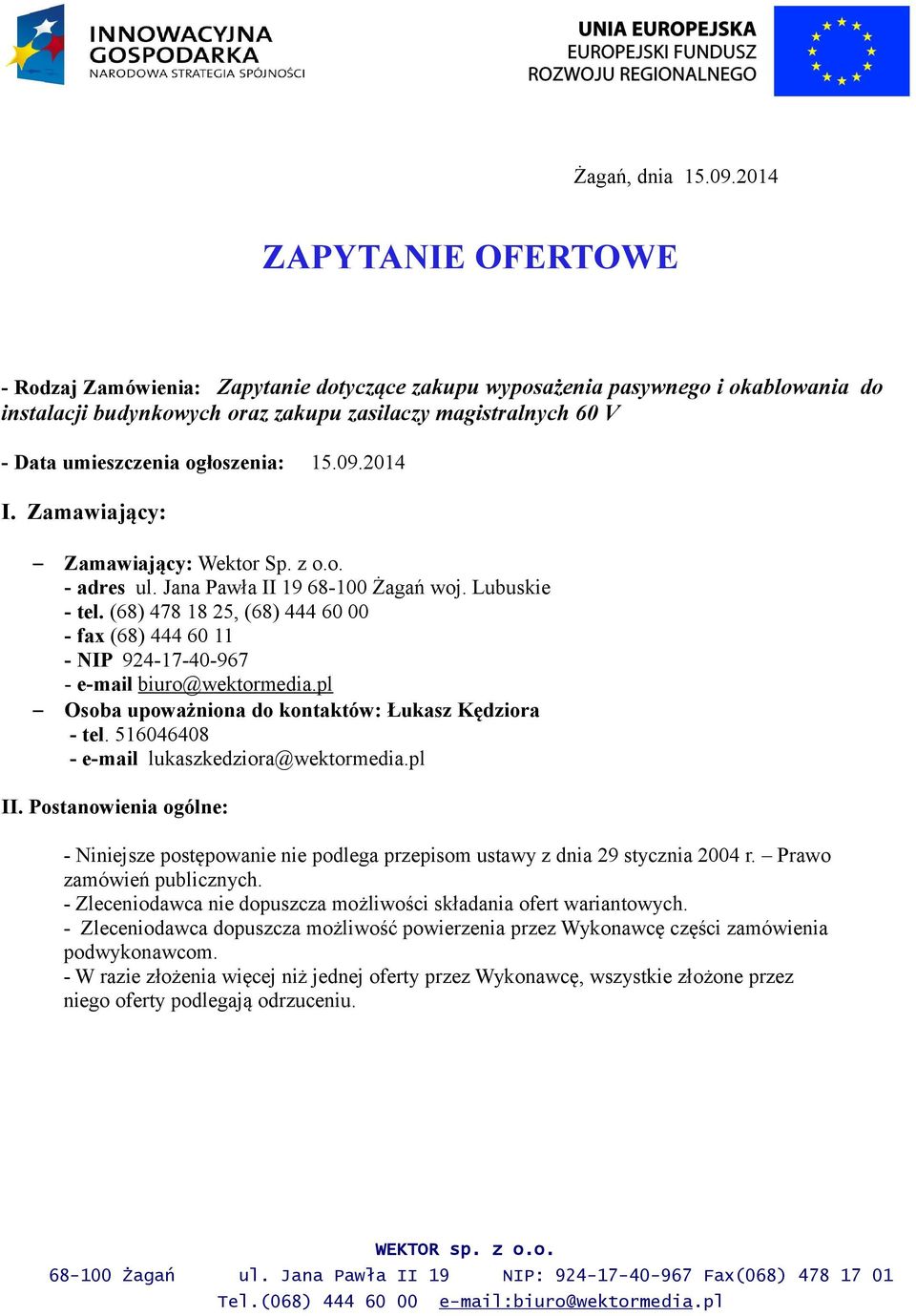 ogłoszenia: 15.09.2014 I. Zamawiający: Zamawiający: Wektor Sp. z o.o. - adres ul. Jana Pawła II 19 68-100 Żagań woj. Lubuskie - tel.