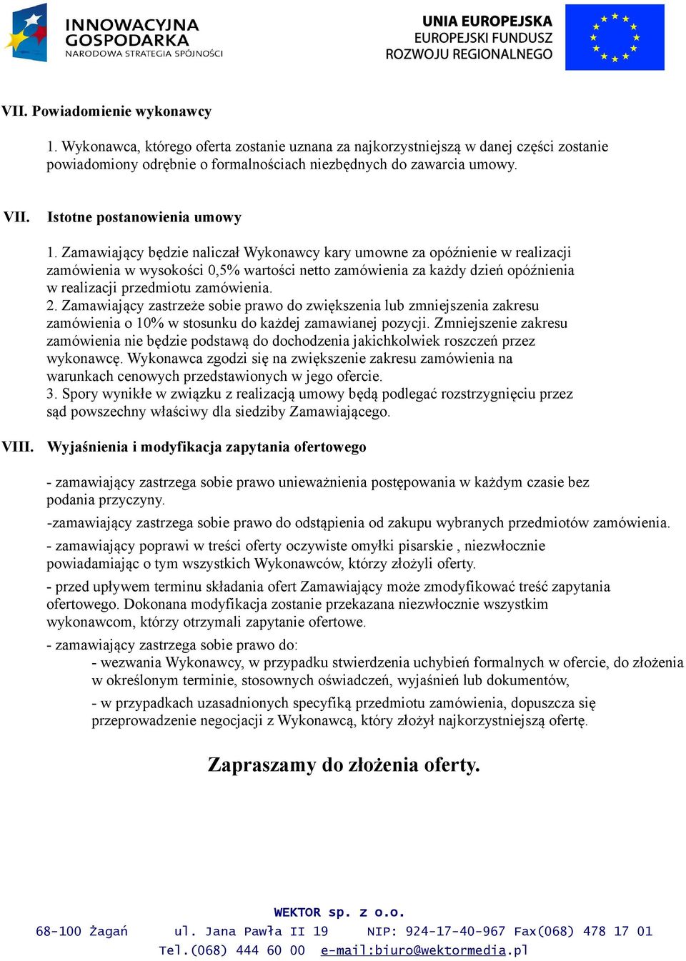 Zamawiający będzie naliczał Wykonawcy kary umowne za opóźnienie w realizacji zamówienia w wysokości 0,5% wartości netto zamówienia za każdy dzień opóźnienia w realizacji przedmiotu zamówienia. 2.