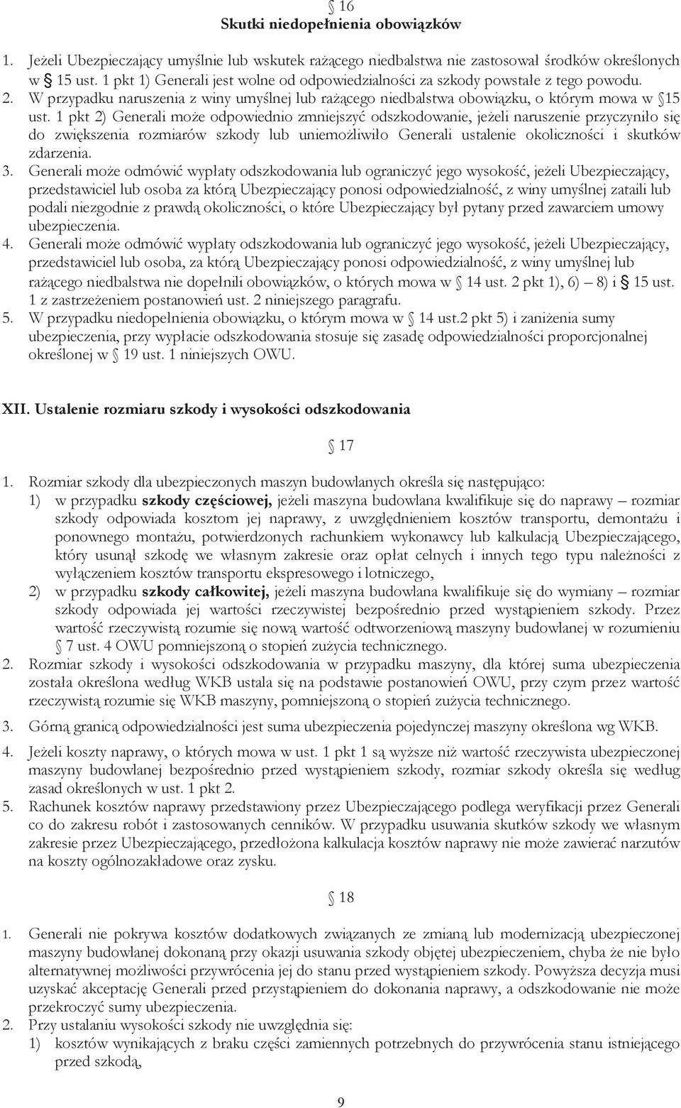 1 pkt 2) Generali może odpowiedniozmniejszyć odszkodowanie, jeżeli naruszenie przyczyniło się do zwiększenia rozmiarów szkody lub uniemożliwiło Generali ustalenie okoliczności i skutków zdarzenia. 3.