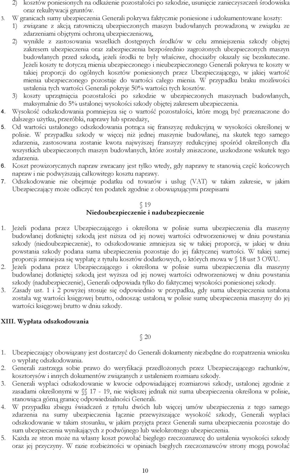 objętymi ochroną ubezpieczeniową, 2) wynikłe z zastosowania wszelkich dostępnych środków w celu zmniejszenia szkody objętej zakresem ubezpieczenia oraz zabezpieczenia bezpośrednio zagrożonych