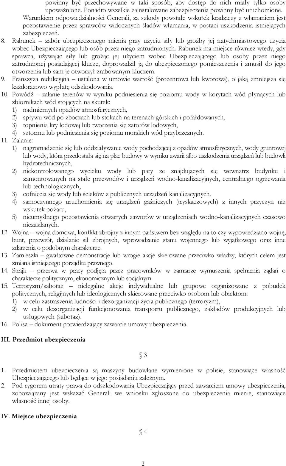 Rabunek zabór ubezpieczonego mienia przy użyciu siły lub groźby jej natychmiastowego użycia wobec Ubezpieczającego lub osób przez niego zatrudnionych.