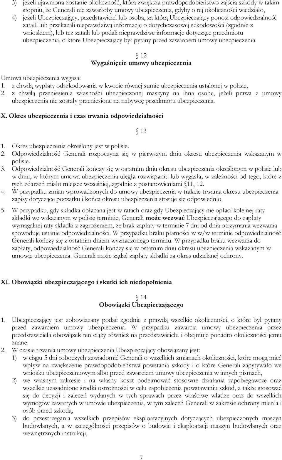 też zataili lub podali nieprawdziwe informacje dotyczące przedmiotu ubezpieczenia, o które Ubezpieczający był pytany przed zawarciem umowy ubezpieczenia.