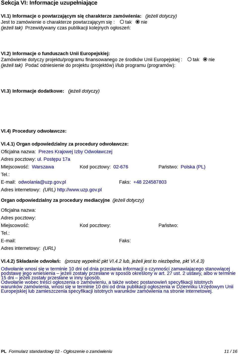 VI.2) Informacje o funduszach Unii Europejskiej: Zamówienie dotyczy projektu/programu finansowanego ze środków Unii Europejskiej : tak nie (jeżeli tak) Podać odniesienie do projektu (projektów) i/lub