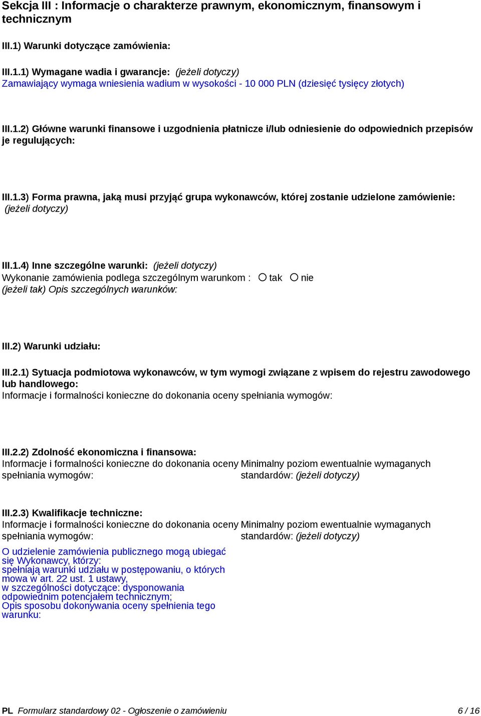 1.3) Forma prawna, jaką musi przyjąć grupa wykonawców, której zostanie udzielone zamówienie: (jeżeli dotyczy) III.1.4) Inne szczególne warunki: (jeżeli dotyczy) Wykonanie zamówienia podlega szczególnym warunkom : tak nie (jeżeli tak) Opis szczególnych warunków: III.