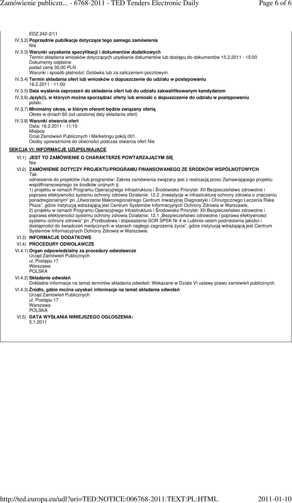 2.2011-11:00 IV.3.5) Data wysłania zaproszeń do składania ofert lub do udziału zakwalifikowanym kandydatom IV.3.6) Język(i), w których można sporządzać oferty lub wnioski o dopuszczenie do udziału w postępowaniu polski.