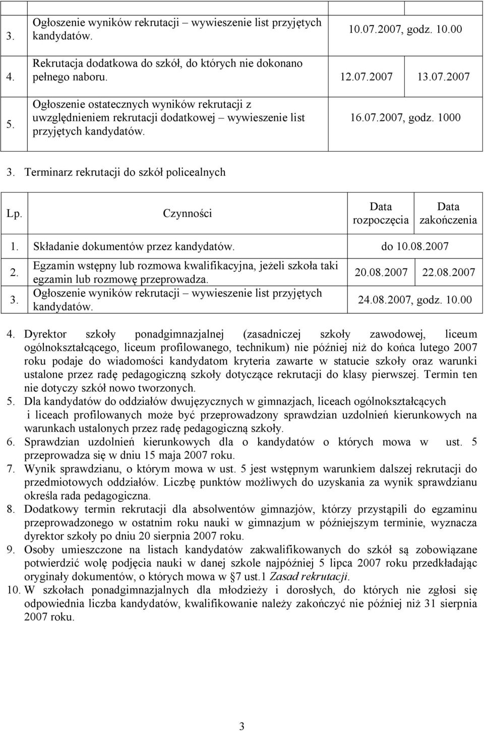 Czynności Data rozpoczęcia Data zakończenia 1. Składanie dokumentów przez kandydatów. do 10.08.2007 2. 3.