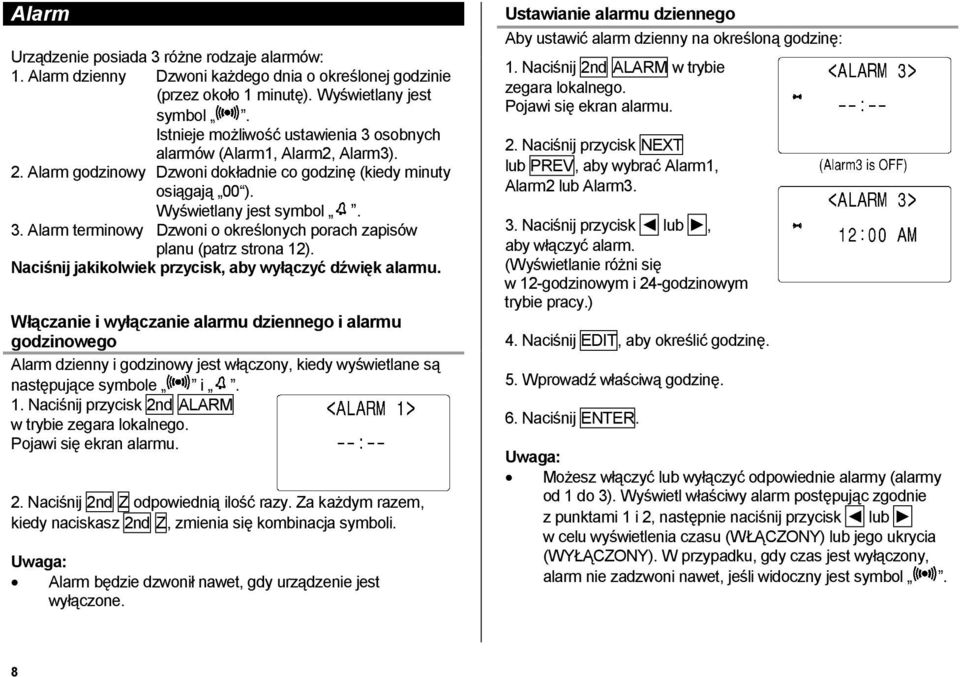 Alarm godzinowy Dzwoni dokładnie co godzinę (kiedy minuty osiągają 00 ). Wyświetlany jest symbol. 3. Alarm terminowy Dzwoni o określonych porach zapisów planu (patrz strona 12).