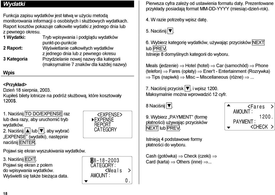 kategorii (maksymalnie 7 znaków dla każdej nazwy) <Przykład> Dzień 18 sierpnia, 2003. Kupiłeś bilety lotnicze na podróż służbową, które kosztowały 1200$. 1. Naciśnij TO DO/EXPENSE raz lub dwa razy, aby uruchomić tryb wydatków.