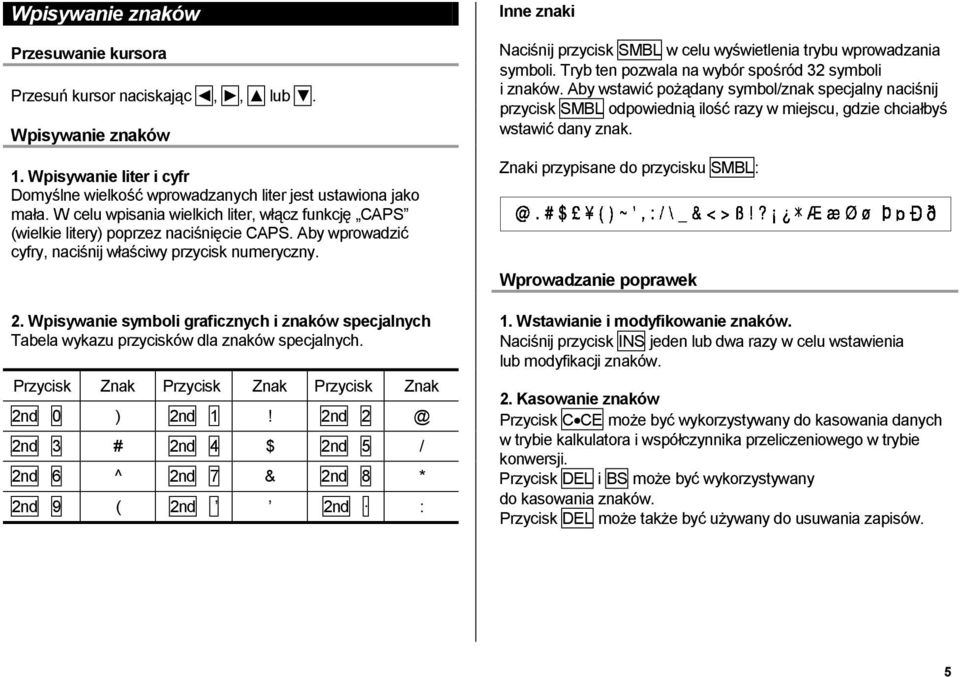 Wpisywanie symboli graficznych i znaków specjalnych Tabela wykazu przycisków dla znaków specjalnych. Przycisk Znak Przycisk Znak Przycisk Znak 2nd 0 ) 2nd 1!