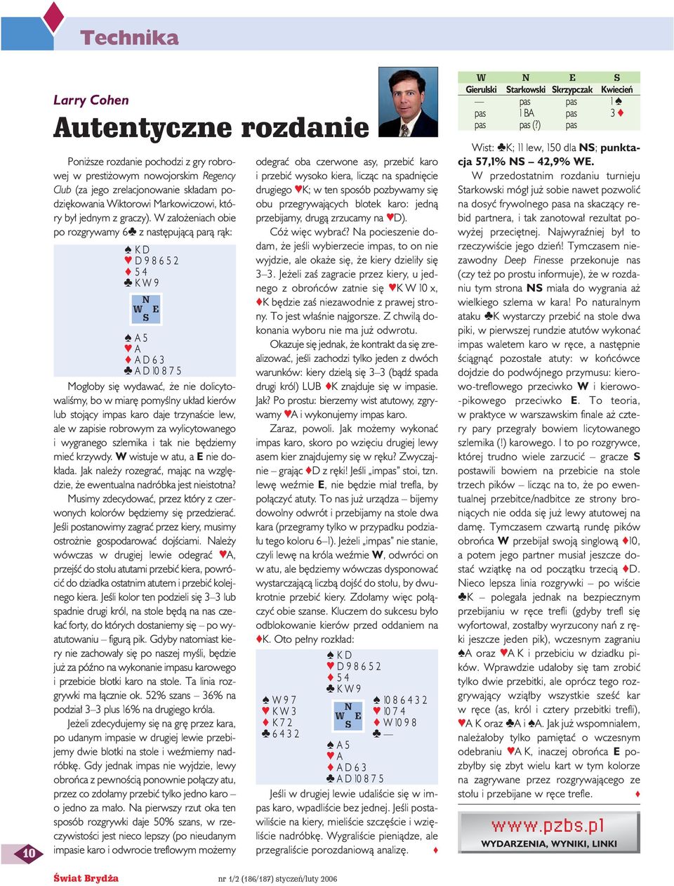 W za o eniach obie po rozgrywamy 6 z nast pujàcà parà ràk: KD D 9 8 6 5 2 5 4 KW9 S A5 A AD6 3 A D 10 8 7 5 Mog oby si wydawaç, e nie dolicytowaliêmy, bo w miar pomyêlny uk ad kierów lub stojàcy