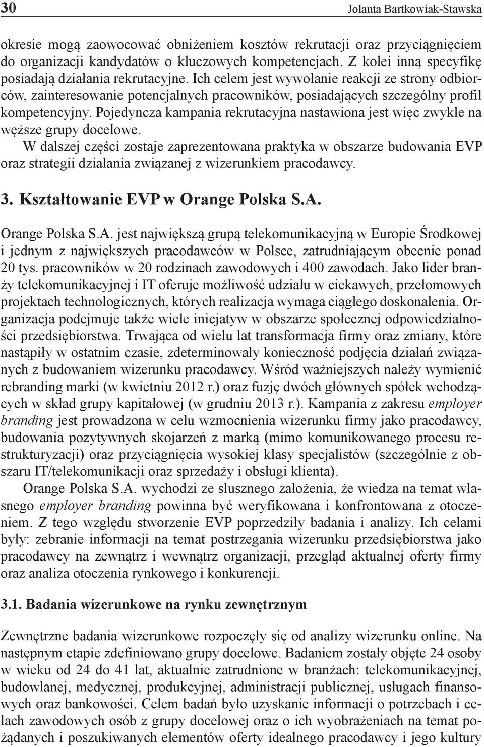 Pojedyncza kampania rekrutacyjna nastawiona jest więc zwykle na węższe grupy docelowe.