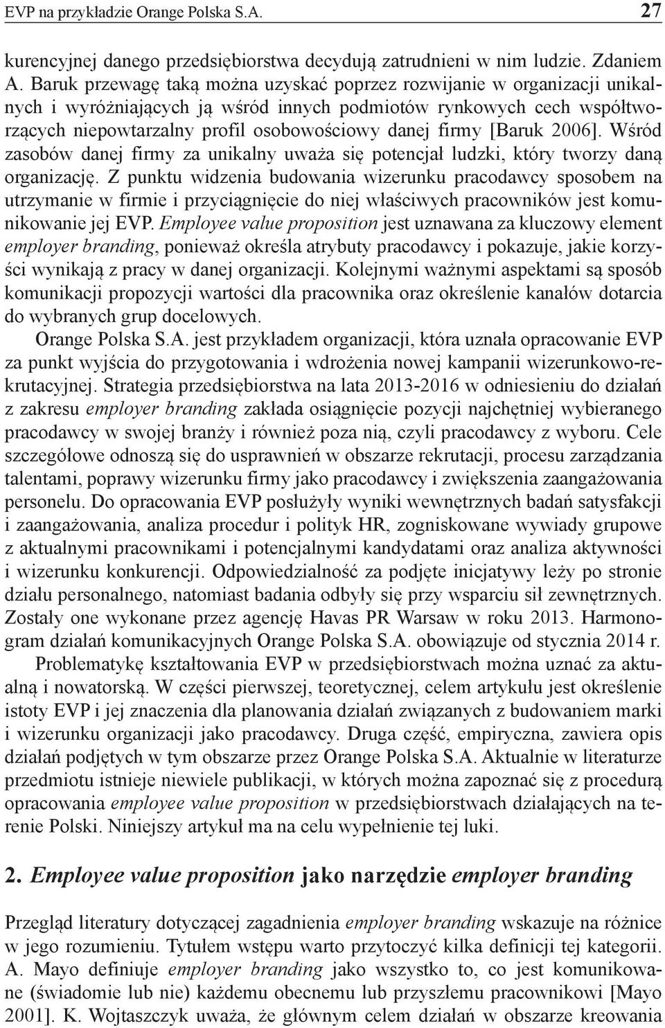 [Baruk 2006]. Wśród zasobów danej firmy za unikalny uważa się potencjał ludzki, który tworzy daną organizację.