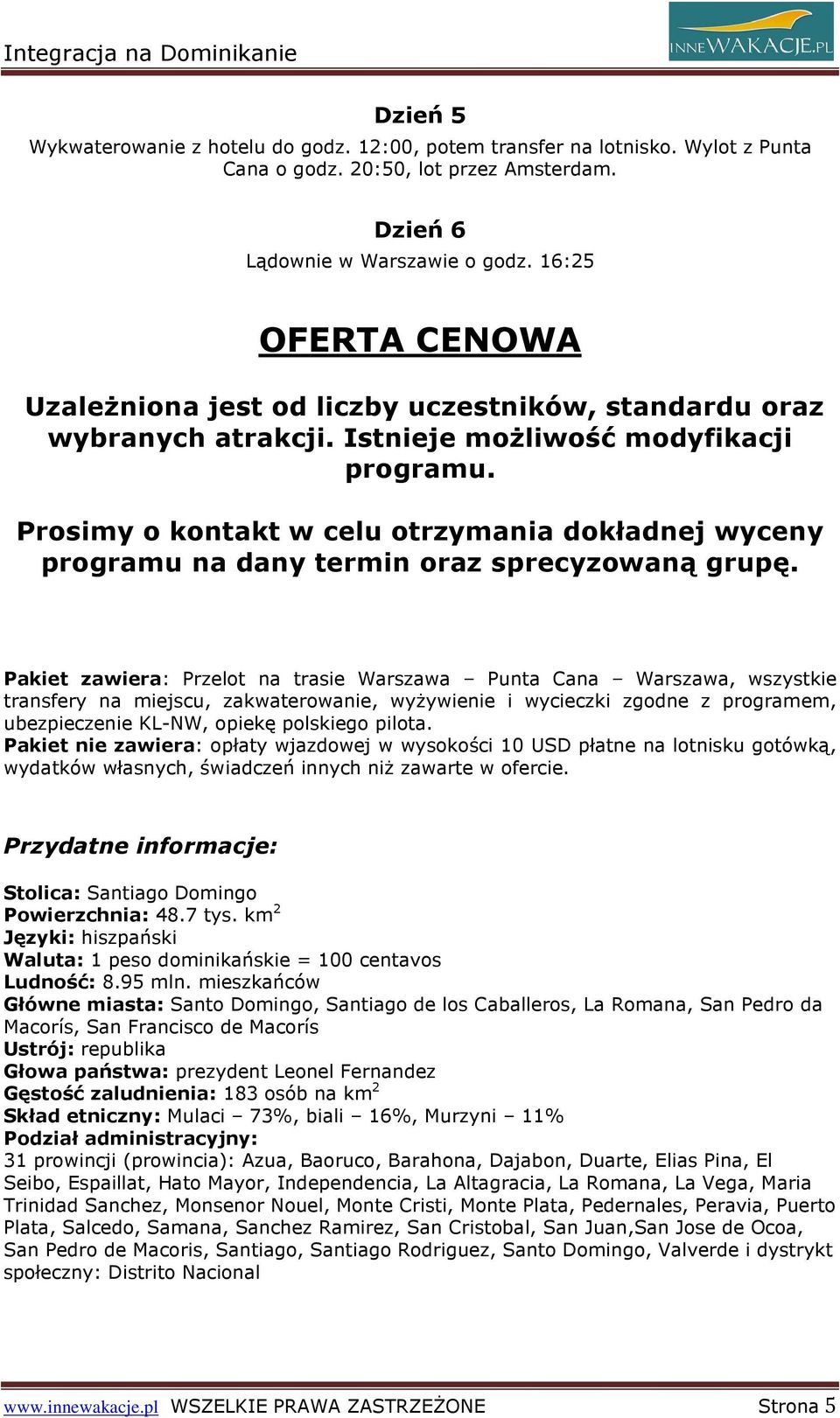 Prosimy o kontakt w celu otrzymania dokładnej wyceny programu na dany termin oraz sprecyzowaną grupę.